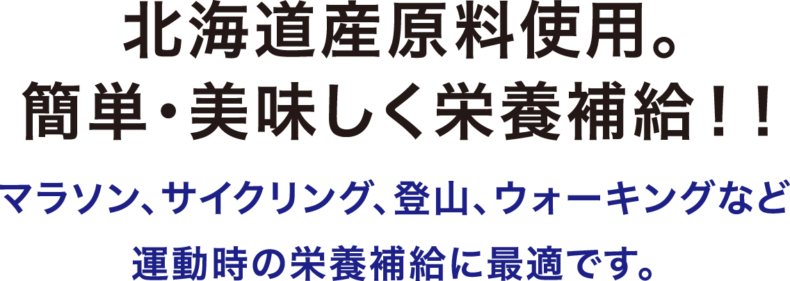 北海道産原料使用。簡単・美味しく栄養補給！！マラソン、サイクリング、登山、ウォーキングなど運動時の栄養補給に最適です。